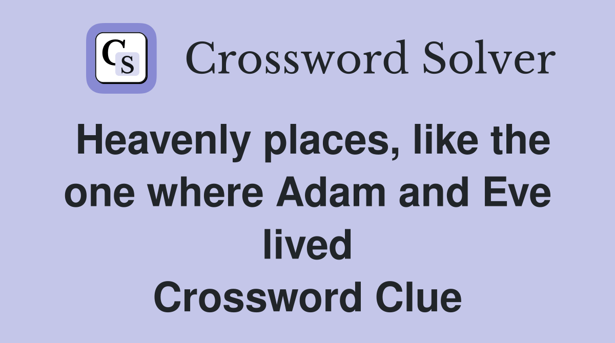 Heavenly places, like the one where Adam and Eve lived Crossword Clue